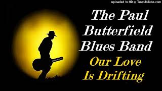 The Paul Butterfield Blues Band - Our Love Is Drifting (Kostas A~171)