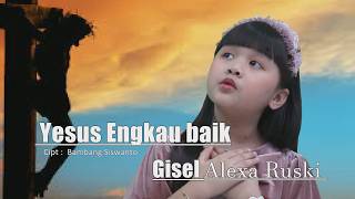Download lagu YESUS ENGKAU BAIK - GISEL ALEXA RUSKI