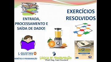 AULA 27: EXERCÍCIOS RESOLVIDOS: ENTRADA, PROCESSAMENTO E SAÍDA DE DADOS - Lógica de Programação