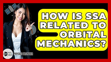 How Is SSA Related To Orbital Mechanics? - Physics Frontier