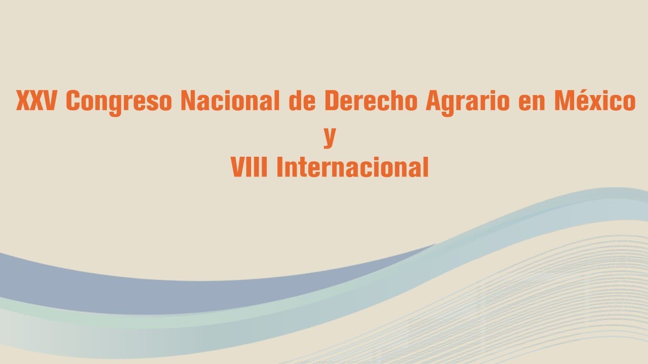 Clausura: XXV CONGRESO NACIONAL DE DERECHO AGRARIO EN MÉXICO y VIII ...