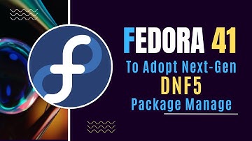 Fedora 41 to Adopt Next-Gen DNF5 Package Manager