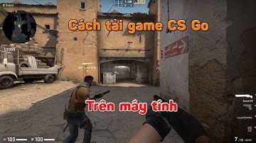 Cách tải game Cs go trên máy tính - Cách tải game Cs go trên PC Laptop