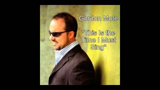 Video thumbnail of "Gordon Mote-This Is the Time I Must Sing"