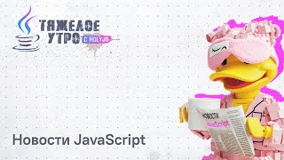 [HolyJS — конференция для JavaScript‑разработчиков] Тяжелое утро с ПК HolyJS #107 | Новости JavaScript