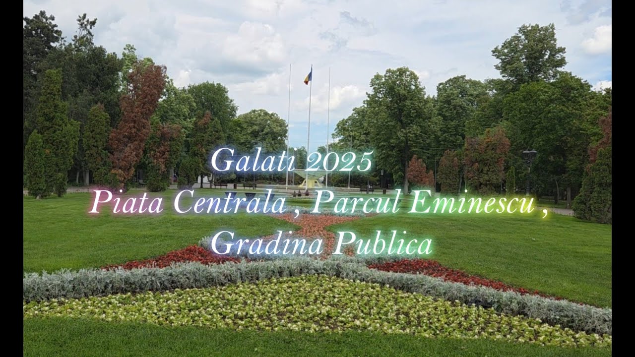 Galati 2025 - Piata Centrala , Parcul Eminescu , Gradina Publica