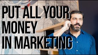 Put ALL Your Money in Marketing