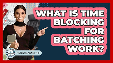 What Is Time Blocking For Batching Work? - The Time Management Pro