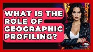 What Is The Role Of Geographic Profiling? - True Crime Lovers