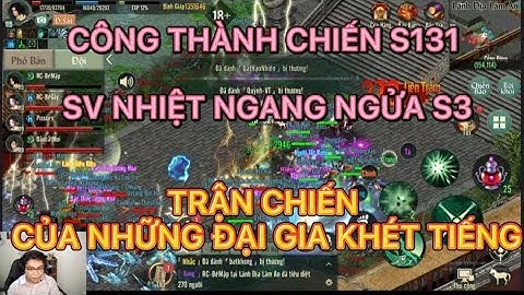 CÔNG THÀNH CHIẾN S131 : ĐÔNG NHƯ S3 TRẬN CHIẾN CỦA NHỮNG ANH ĐẠI GIA KHÉT TIẾNG TRONG VLTK1 MOBILE