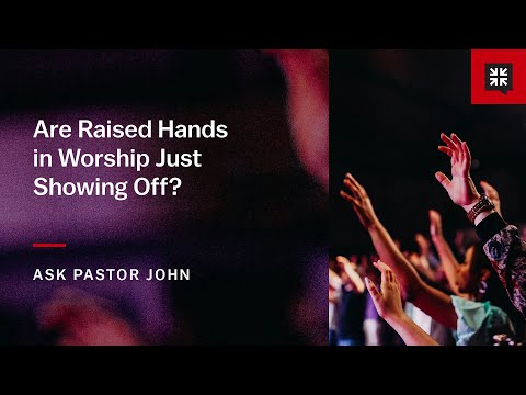Are Raised Hands in Worship Just Showing Off?