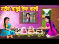 गरीब जादुई केक वाली | Garib Jadui Cake Wali | Hindi Stories | Moral Stories | Kahani | Kahaniyan
