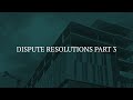 Dispute Resolutions Part 3