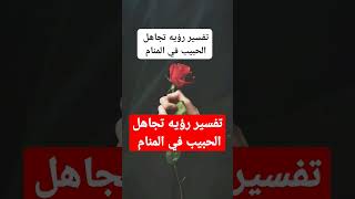 تفسير رؤيه تجاهل الحبيب في المنام