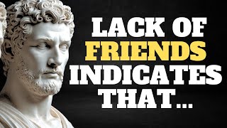 A LACK of FRIENDS INDICATES that a PERSON IS VERY.... | STOICISM