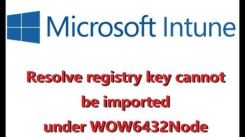 Intune: Resolve the registry key cannot import under WOW6432Node