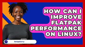 How Can I Improve Flatpak Performance On Linux? - Be App Savvy