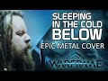 Sleeping in the Cold Below - Warframe (Epic Metal Cover)
