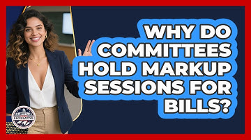 Why Do Committees Hold Markup Sessions For Bills?