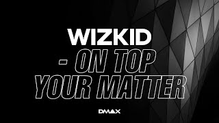 WIZKID - on top your matter (Lyrics Video)
