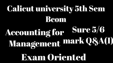 Calicut University,5th Sem, Bcom, Accounting for Management,Sure 5/6 Marks Q&A(1), Exam oriented