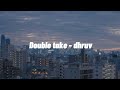 Double take - dhruv lyrics