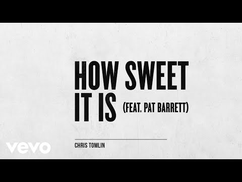 Chris Tomlin – How Sweet It Is ft. Pat Barrett