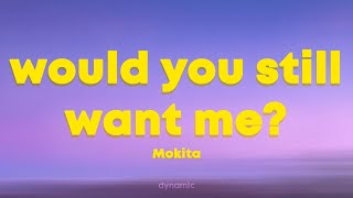 Mokita  Would You Still Want Me s