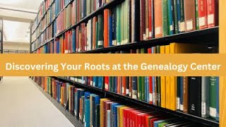 Discovering Your Roots at The Genealogy Center