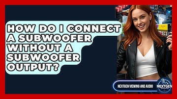 How Do I Connect A Subwoofer Without A Subwoofer Output? - NextGen Viewing and Audio