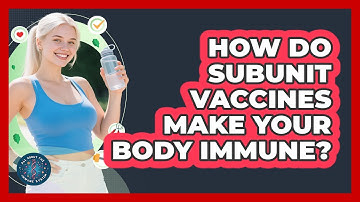 How Do Subunit Vaccines Make Your Body Immune?