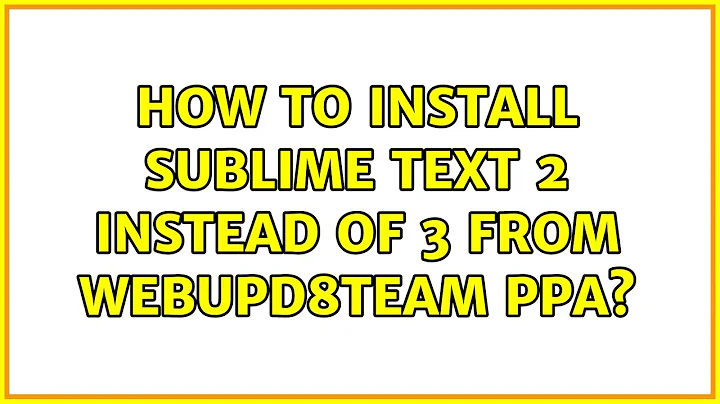 Ubuntu: How to install Sublime Text 2 instead of 3 from webupd8team PPA?