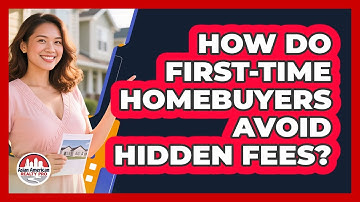 How Do First-time Homebuyers Avoid Hidden Fees? - Asian American Realty Pro