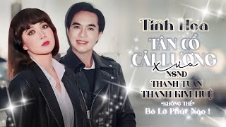 Tinh Hoa Tân Cổ Cải Lương Xưa - NSND Thanh Tuấn & NSND Thanh Kim Huệ Không Thể Bỏ Lỡ Phút Nào