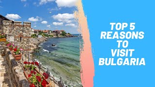 Top 5 Reasons to Visit Bulgaria