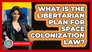 What Is The Libertarian Plan For Space Colonization Law? - Learn About Libertarianism