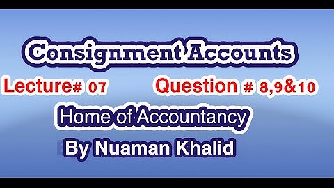 Lecture # 07 || Consignment Accounts|| Advance Accounting ||Question # 8, 9 & 10 ||