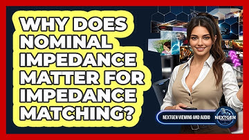 Why Does Nominal Impedance Matter For Impedance Matching? - NextGen Viewing and Audio