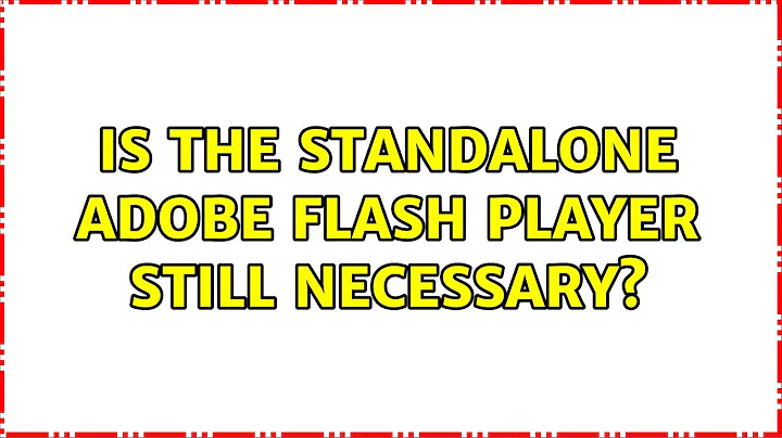 Is the standalone Adobe Flash Player still necessary? (3 Solutions!!)