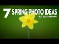 7 PHOTO IDEAS to IMPROVE your SPRING photography