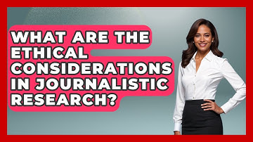 What Are the Ethical Considerations in Journalistic Research? | Journalism Explained News