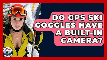 Do GPS Ski Goggles Have A Built-in Camera? - Ask A Ski Bum
