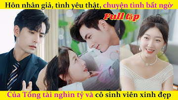 Hôn nhân giả, Tình yêu thật, Chuyện tình bất ngờ của Tổng Tài Nghìn Tỷ và cô Sinh Viên#chinesedrama
