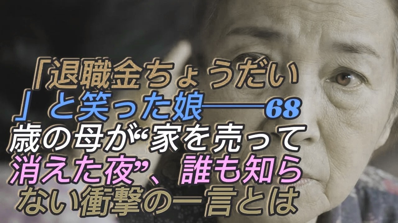 「退職金ちょうだい」と笑った42歳の娘──頼られ続けた68歳母が家を売却し、静かに消えた夜の真実