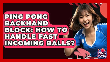 Ping Pong Backhand Block: How To Handle Fast Incoming Balls? - Ping Pong Prodigy