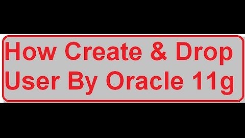 How To Create & Drop user By Oracle 11g