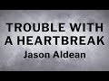 Jason Aldean Trouble With A Heartbreak Lyrics mp3