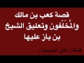 قصة كعب بن مالك والم خ ل فون وتعليق الشيخ بن باز عليها 