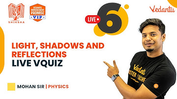 Light, Shadows And Reflections -🔴Live VQuiz | Shiksha | Class 6 | Mohan Sir @Vedantu6-8