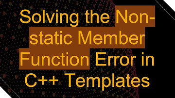 Solving the Non-static Member Function Error in C+ +  Templates